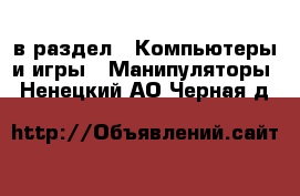  в раздел : Компьютеры и игры » Манипуляторы . Ненецкий АО,Черная д.